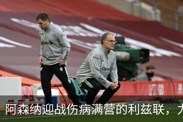 阿森纳迎战伤病满营的利兹联，力争重返榜首