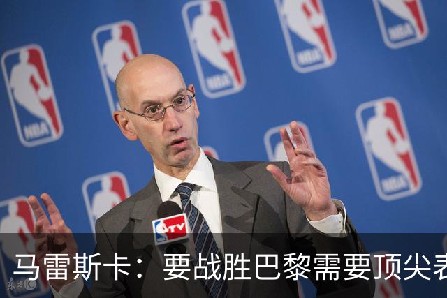 马雷斯卡：要战胜巴黎需要顶尖表现；瓜帅回归令人兴奋